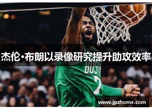 杰伦·布朗以录像研究提升助攻效率